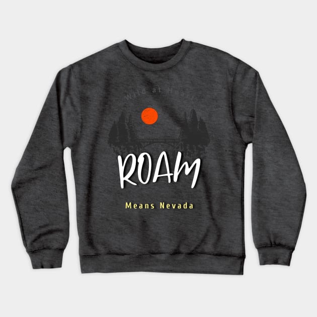 ROAM means Nevada (wild at heart) Crewneck Sweatshirt by PersianFMts